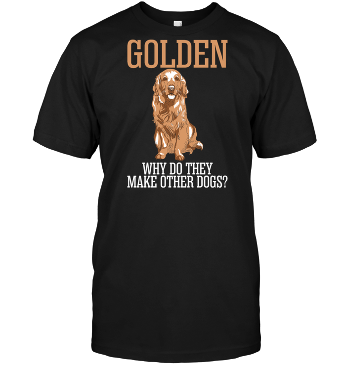 Golden Why Do They Make Other Dogs