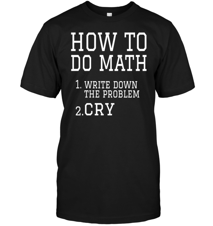 How To Do  Math 1 Write Down The Problem Cry