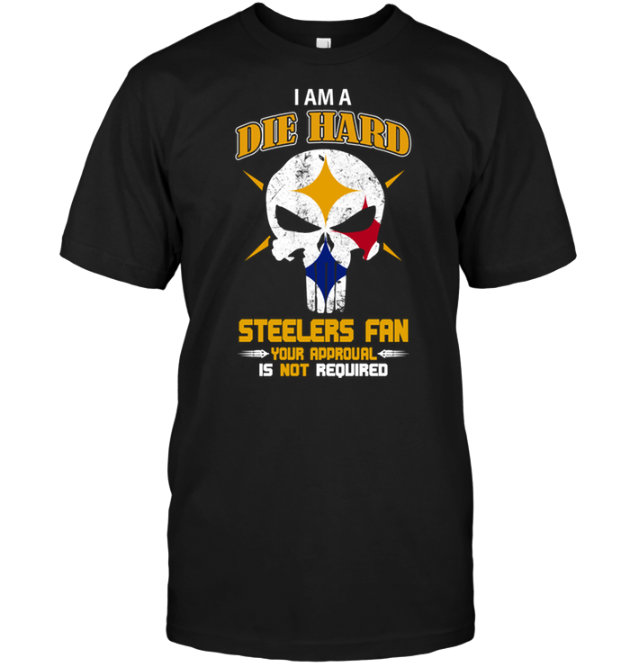 I Am A Die Hard Steelers Fan Your Approval Is Not Required
