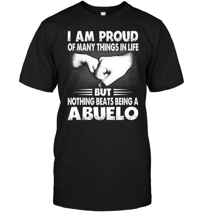 I Am Proud Of Many Things In Life But Nothing Beats Being A Abuelo