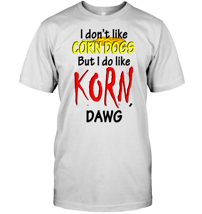 I Don't Like Corn Dogs But I Do Like Korn Dawg | TeeNavi | Reviews on ...