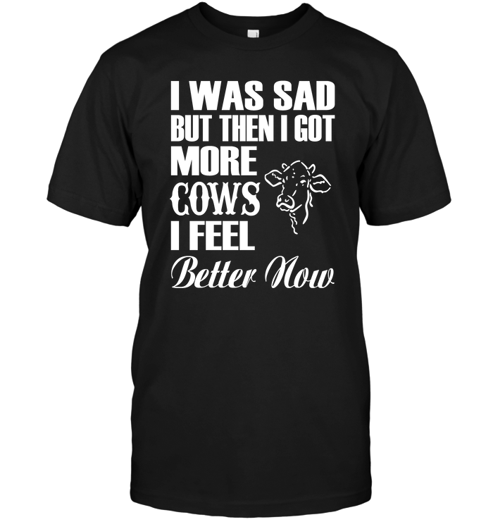 I Was Sad But Then I Got More Cows I Feel Better Now