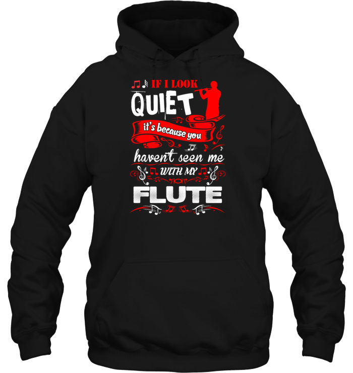 If I Look Quiet It's Because You Havent Seen Me With My Flute T-Shirt ...