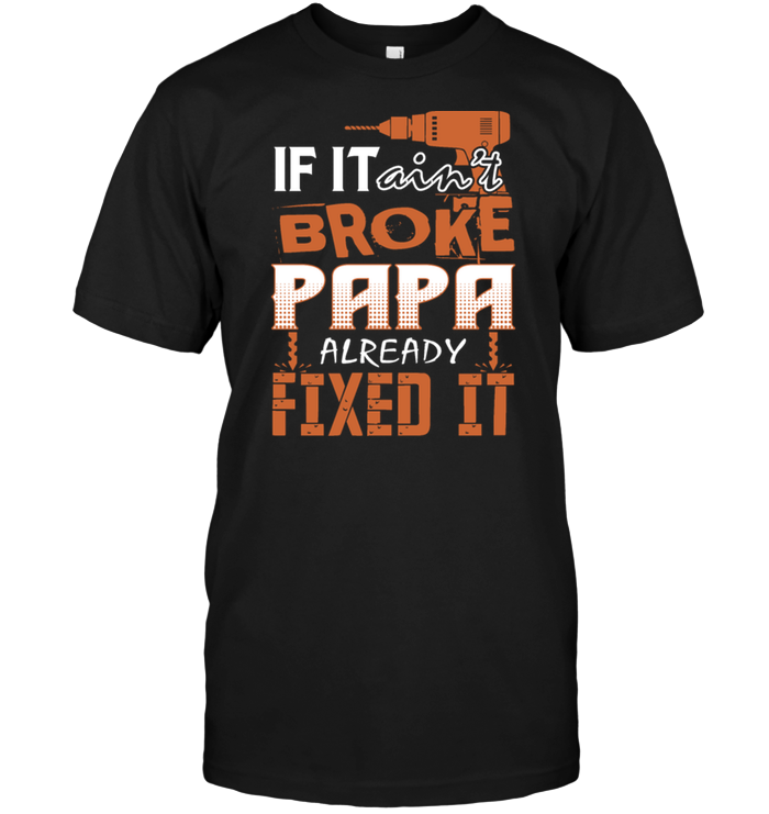If It Ain't Broke Papa Already Fixed It
