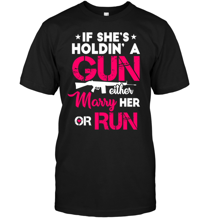 If She's Holdin A Gun Either Marry Her Or Run