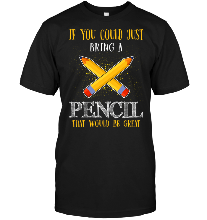 If You Could Just Bring A Pencil That Would Be Great