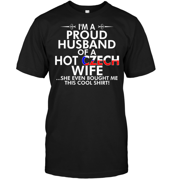 I'm A Proud Husband Of A Hot Czech Wife She Even Bought Me This Cool Shirt