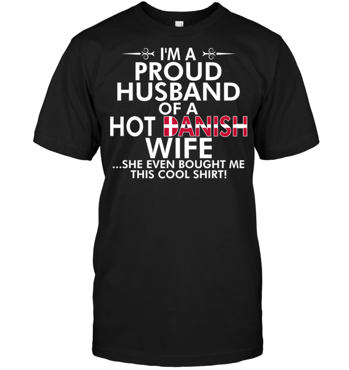 I'm A Proud Husband Of A Hot Danish Wife She Even Bought Me This Cool Shirt