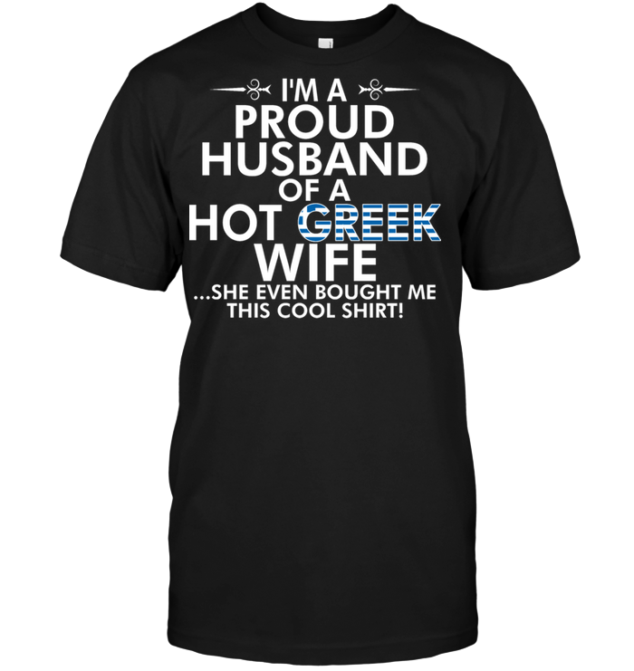 I'm A Proud Husband Of A Hot Greek Wife She Even Bought Me This Cool Shirt