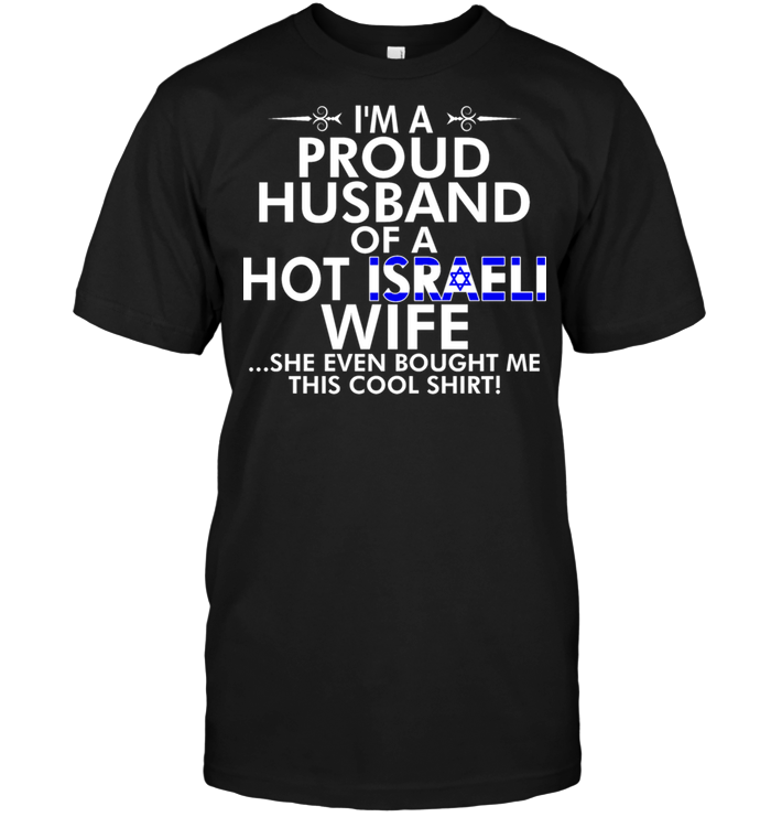 I'm A Proud Husband Of A Hot Israeli Wife She Even Bought Me This Cool Shirt