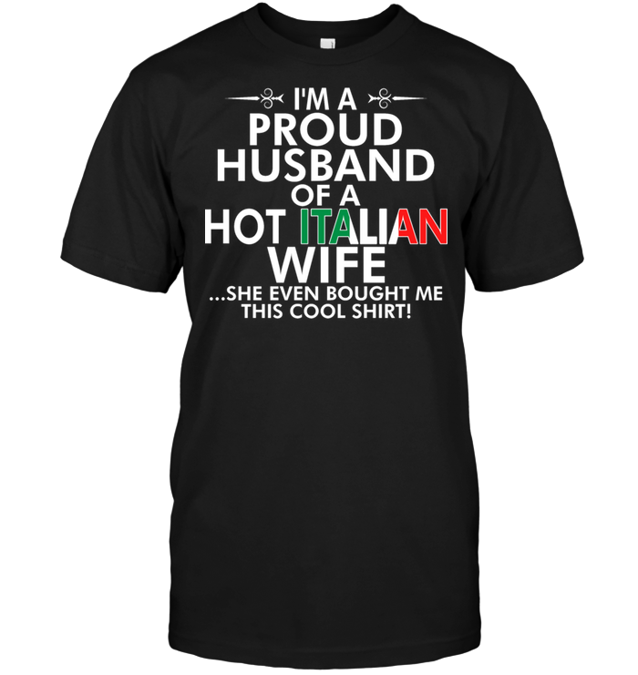 I'm A Proud Husband Of A Hot Italian Wife She Even Bought Me This Cool Shirt