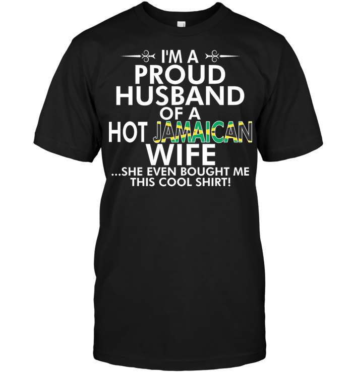 I'm A Proud Husband Of A Hot Jamaican Wife She Even Bought Me This Cool Shirt