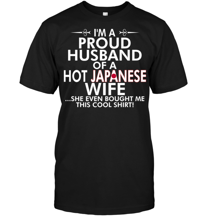 I'm A Proud Husband Of A Hot Japanese Wife She Even Bought Me This Cool Shirt