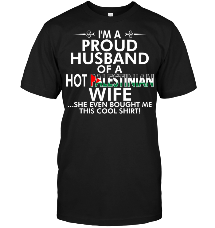 I'm A Proud Husband Of A Hot Palestinian Wife She Even Bought Me This Cool Shirt