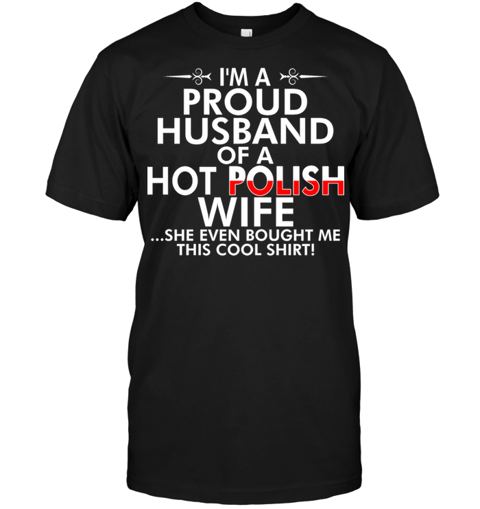 I'm A Proud Husband Of A Hot Polish Wife She Even Bought Me This Cool Shirt