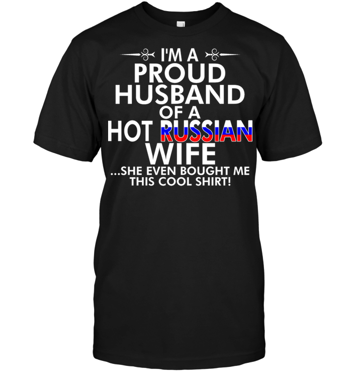 I'm A Proud Husband Of A Hot Russian Wife She Even Bought Me This Cool Shirt