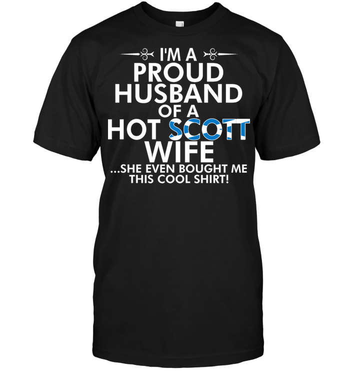 I'm A Proud Husband Of A Hot Scott Wife She Even Bought Me This Cool Shirt