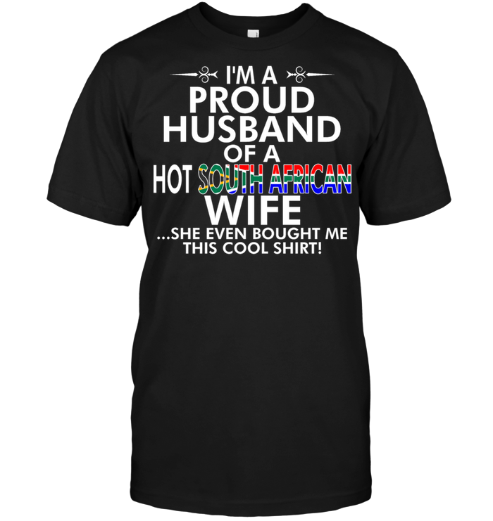 I'm A Proud Husband Of A Hot South African Wife She Even Bought Me This Cool Shirt
