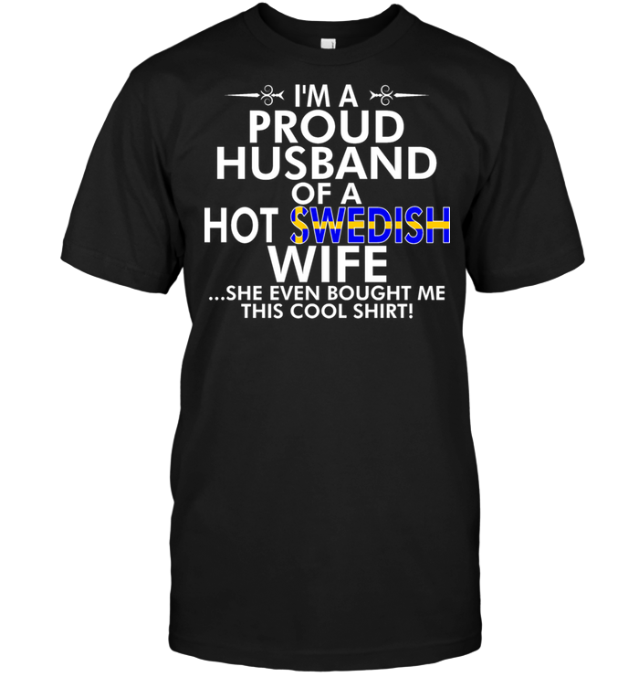 I'm A Proud Husband Of A Hot Swedish Wife She Even Bought Me This Cool Shirt