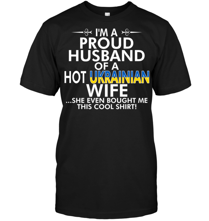 I'm A Proud Husband Of A Hot Ukrainian Wife She Even Bought Me This Cool Shirt