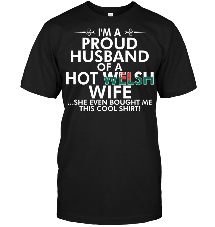 I'm A Proud Husband Of A Hot Welsh Wife She Even Bought Me This Cool Shirt