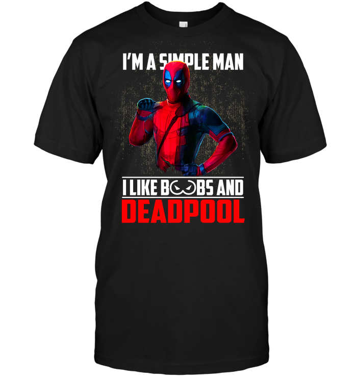 I'm A Simple Man I Like Boobs And Deadpool