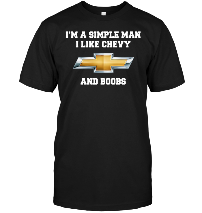 I'm A Simple Man I Like Chevy And Boobs