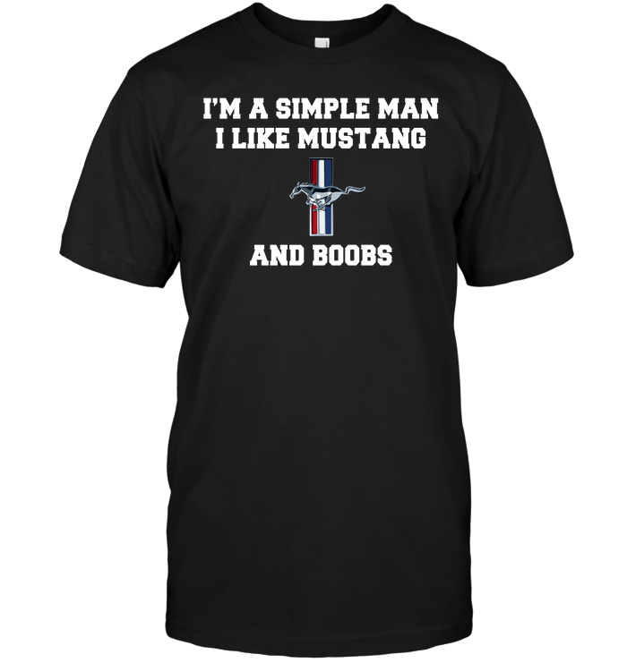 I'm A Simple Man I Like Mustang And Boobs