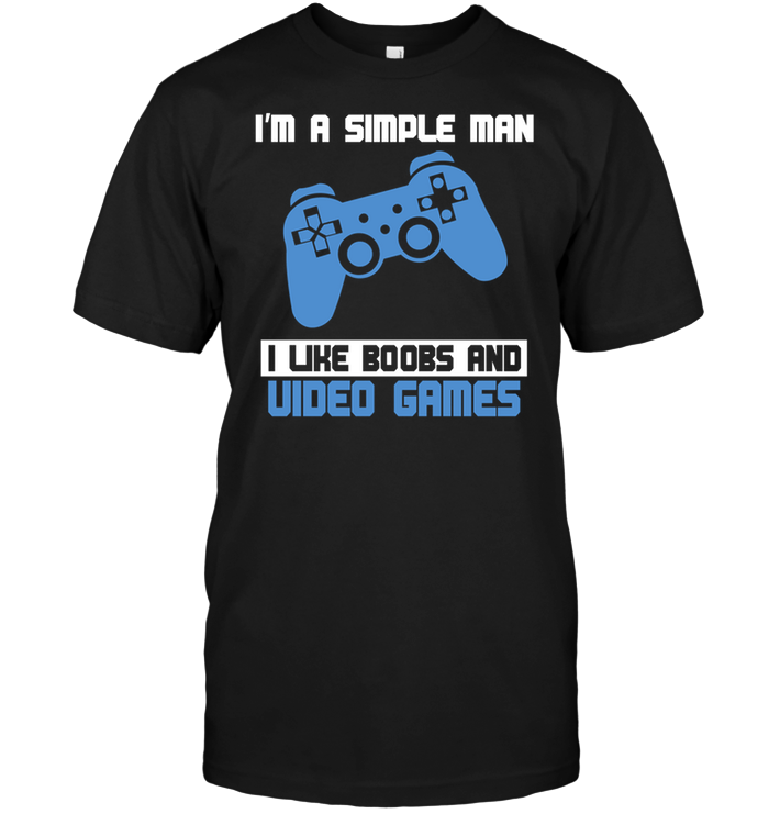 I’m A Simple Man I Like Boobs And Video Games