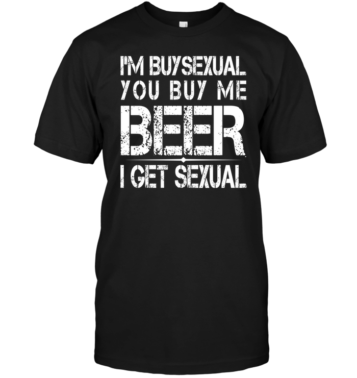 I'm Buysexual You Buy Me Beer I Get Sexual