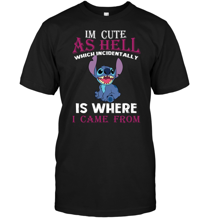 Stitch: I'm Cute As Hell Which Incidentally Is Where I Came From