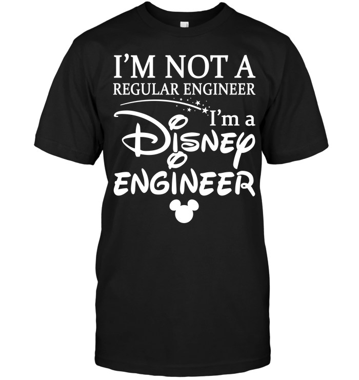 I'm Not A Regular Engineer I'm A Disney Engineer