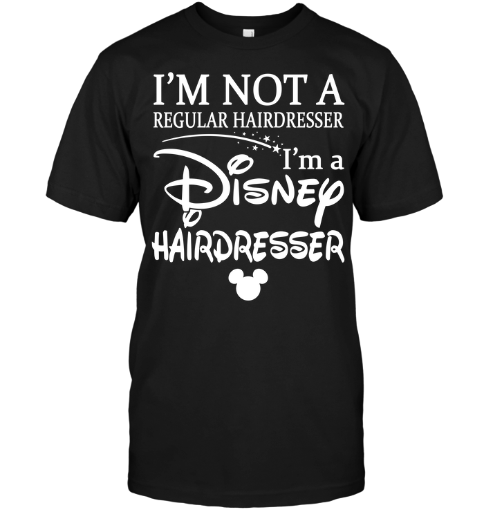 I'm Not A Regular Hairdresser I'm A Disney Hairdresser