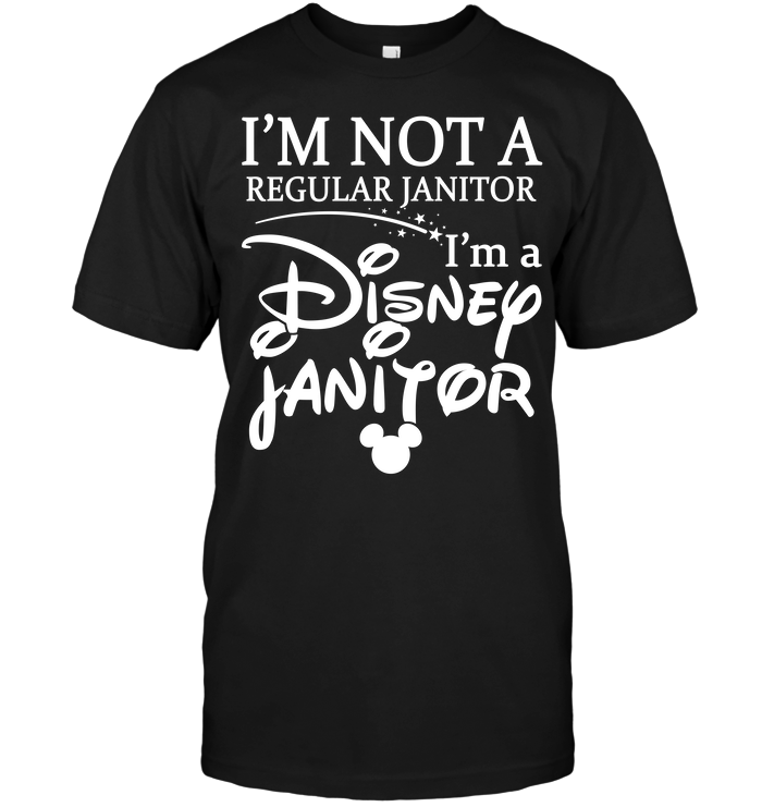 I'm Not A Regular Janitor I'm A Disney Janitor