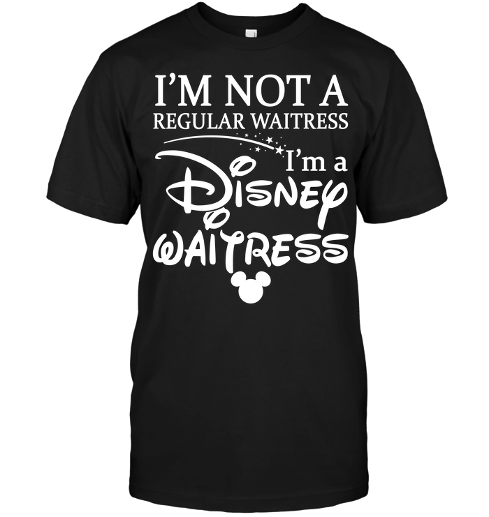 I'm Not A Regular Waitress I'm A Disney Waitress