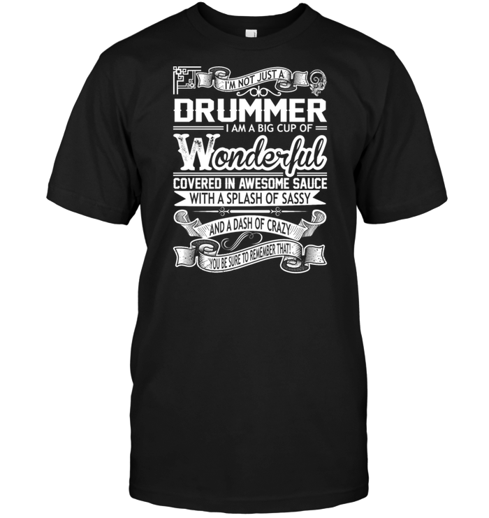 I'm Not Just A Drummer I Am A Big Cup Of Wonderful Covered In Awesome Sauce