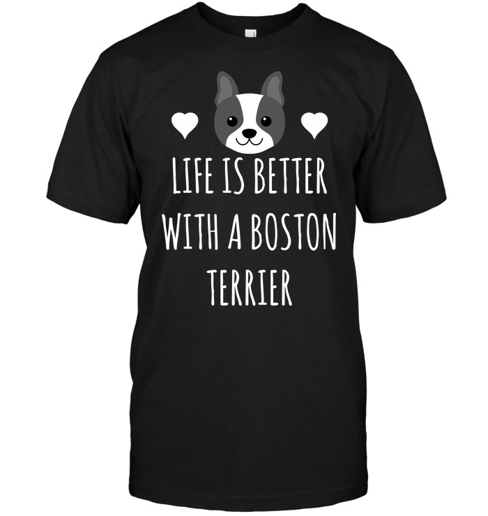 Life Is Better With A Boston Terrier