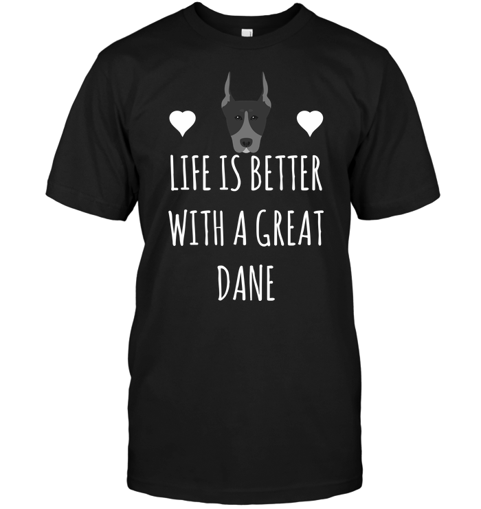 Life Is Better With A Great Dane