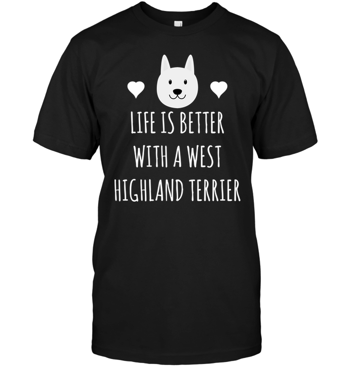 Life Is Better With A West Highland Terrier
