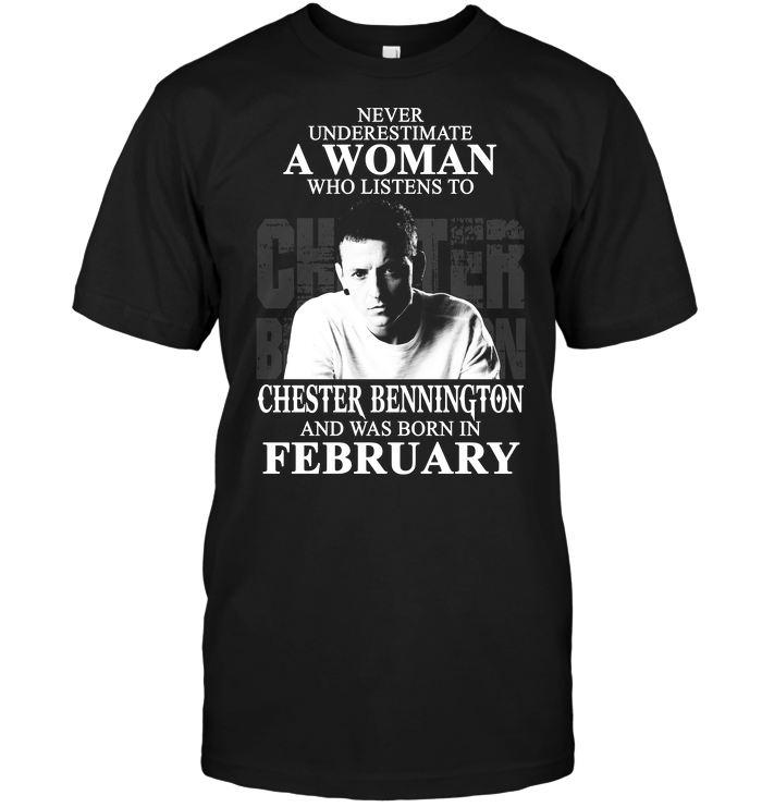 Never Underestimate A Woman Who Listen To Chester Bennington And Was Born In February