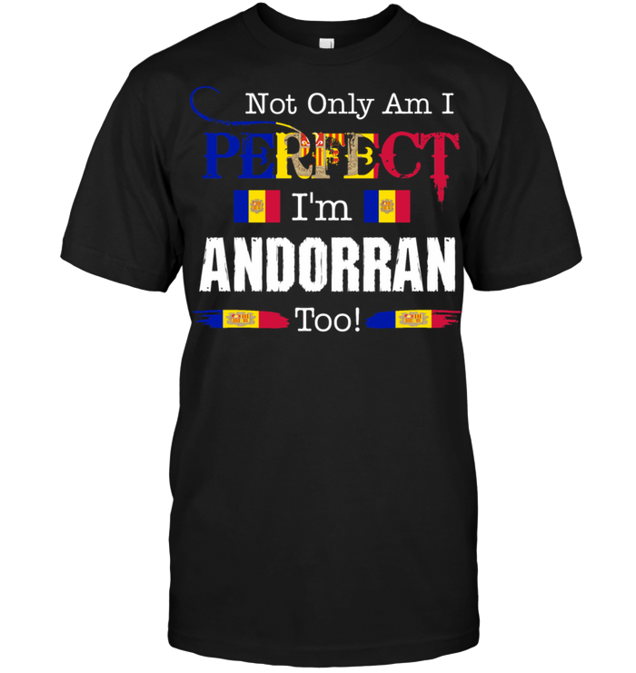 Not Only Am I Perfect I'm Andorran Too