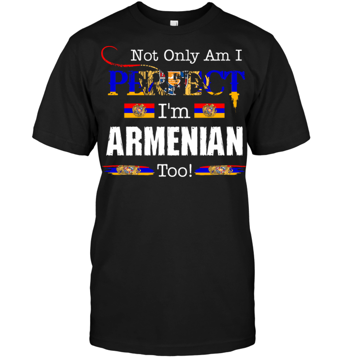 Not Only Am I Perfect I'm Armenian Too