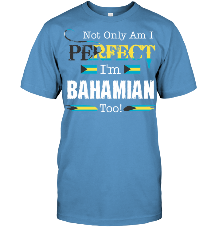 Not Only Am I Perfect I'm Bahamian Too