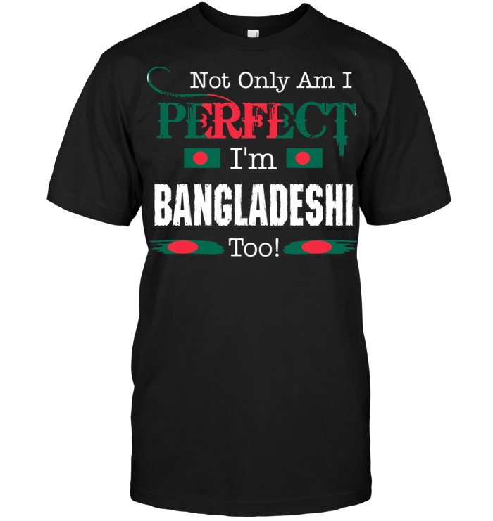 Not Only Am I Perfect I'm Bangladeshi Too
