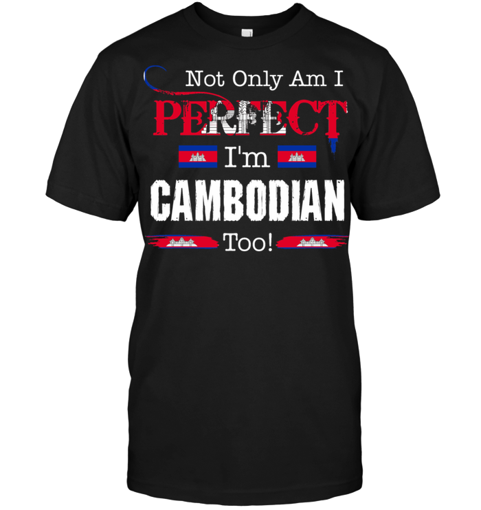 Not Only Am I Perfect I'm Cambodian Too