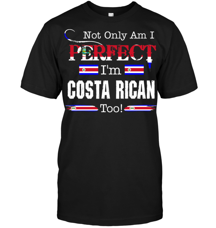 Not Only Am I Perfect I'm Costa Rican Too