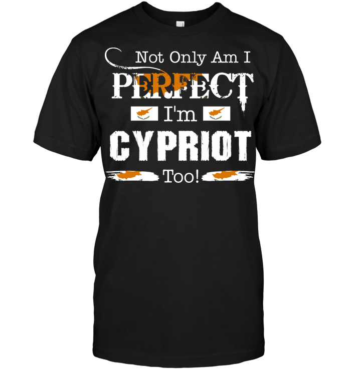 Not Only Am I Perfect I'm Cypriot Too