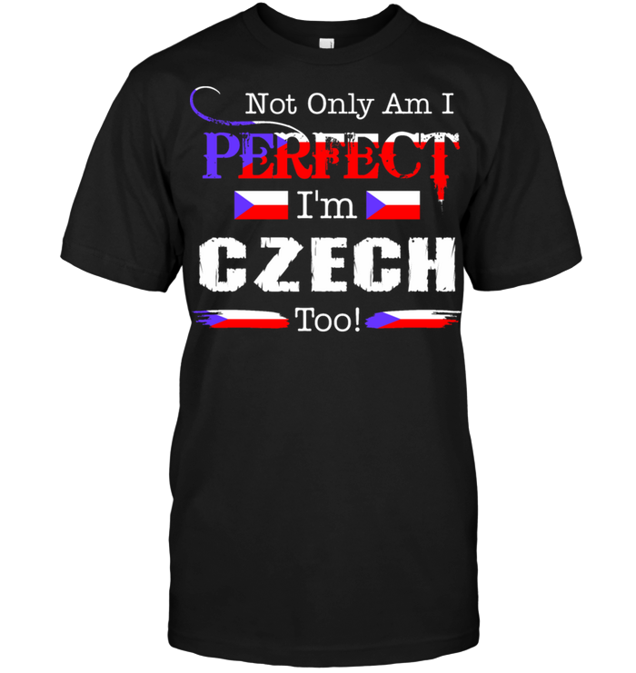 Not Only Am I Perfect I'm Czech Too
