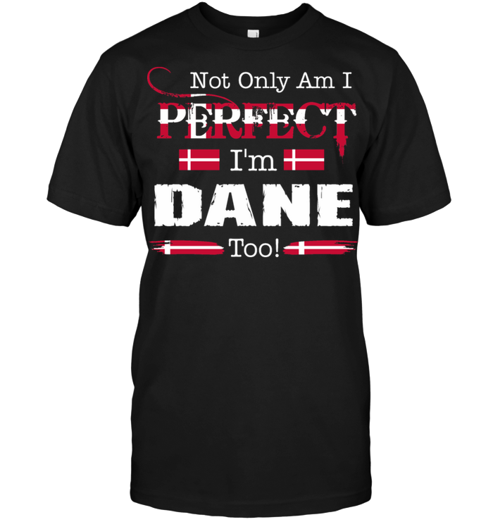Not Only Am I Perfect I'm Dane Too