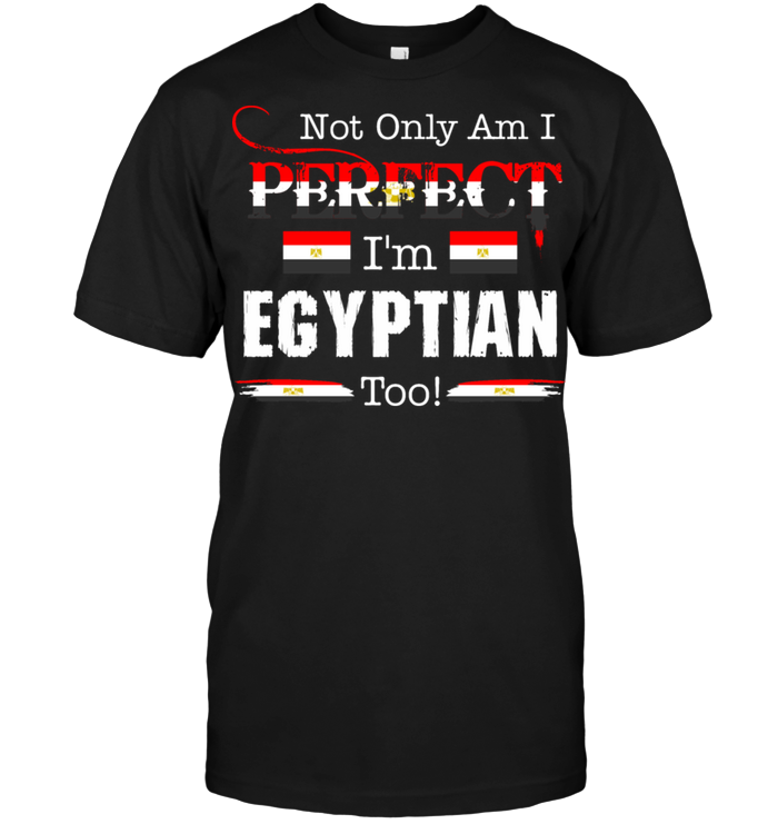 Not Only Am I Perfect I'm Egyptian Too